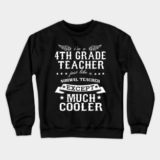 I’M A 4th Grade Teacher Just Like A Normal Teacher Except Much Cooler Crewneck Sweatshirt